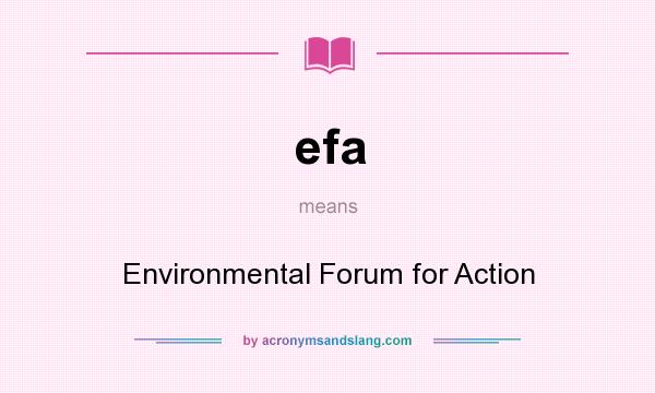 What does efa mean? It stands for Environmental Forum for Action
