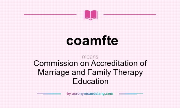 What does coamfte mean? It stands for Commission on Accreditation of Marriage and Family Therapy Education