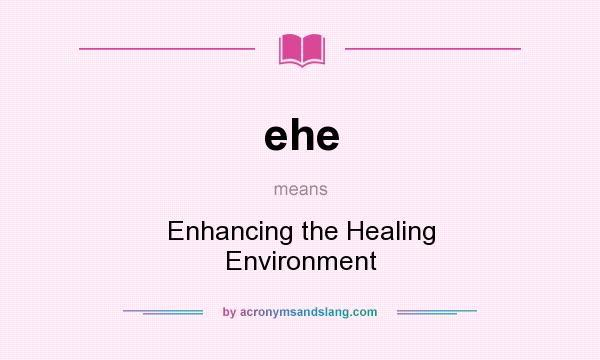 What does ehe mean? It stands for Enhancing the Healing Environment