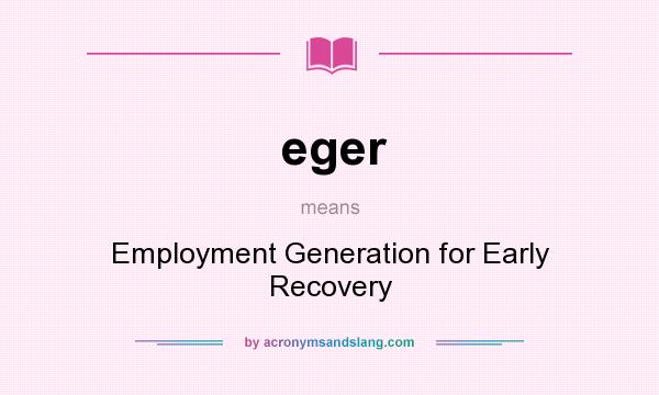 What does eger mean? It stands for Employment Generation for Early Recovery