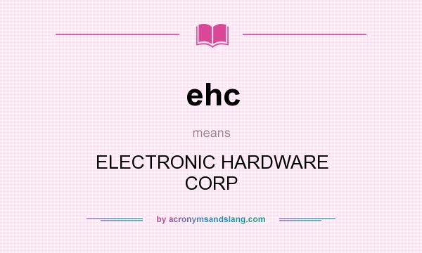 What does ehc mean? It stands for ELECTRONIC HARDWARE CORP
