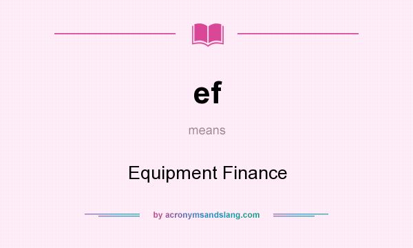 What does ef mean? It stands for Equipment Finance
