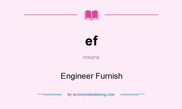 What does ef mean? It stands for Engineer Furnish