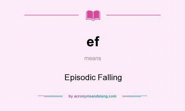 What does ef mean? It stands for Episodic Falling