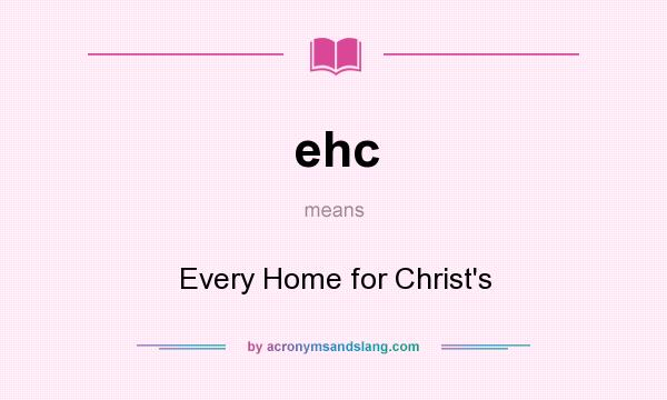 What does ehc mean? It stands for Every Home for Christ`s