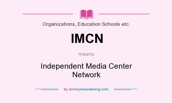 What does IMCN mean? It stands for Independent Media Center Network