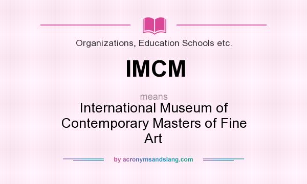 What does IMCM mean? It stands for International Museum of Contemporary Masters of Fine Art