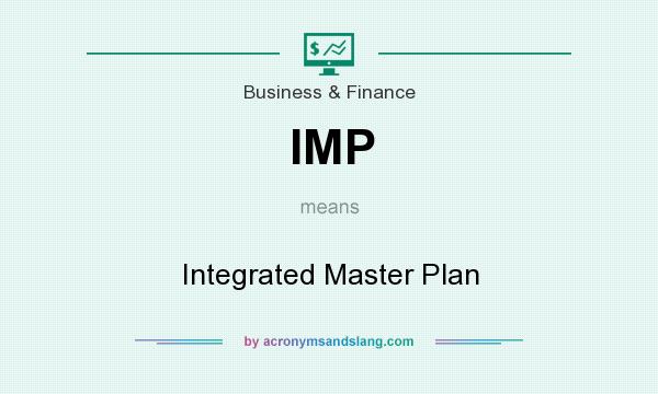 What does IMP mean? It stands for Integrated Master Plan