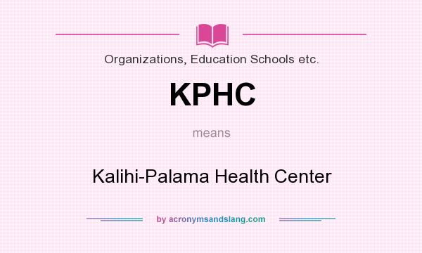 What does KPHC mean? It stands for Kalihi-Palama Health Center