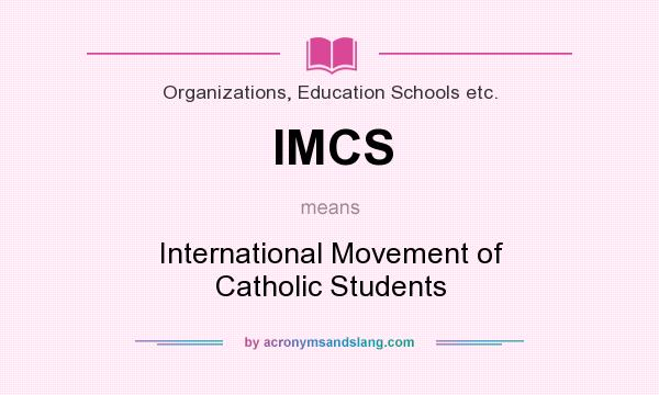 What does IMCS mean? It stands for International Movement of Catholic Students