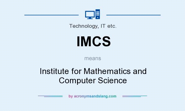 What does IMCS mean? It stands for Institute for Mathematics and Computer Science