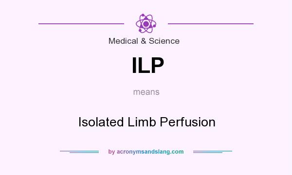 What does ILP mean? It stands for Isolated Limb Perfusion