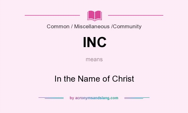 What does INC mean? It stands for In the Name of Christ