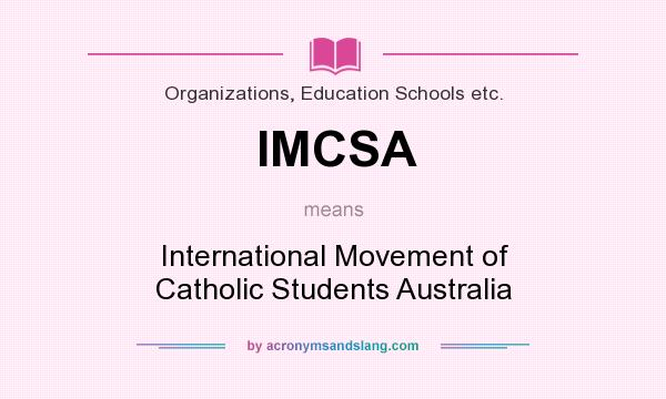 What does IMCSA mean? It stands for International Movement of Catholic Students Australia