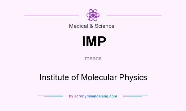 What does IMP mean? It stands for Institute of Molecular Physics
