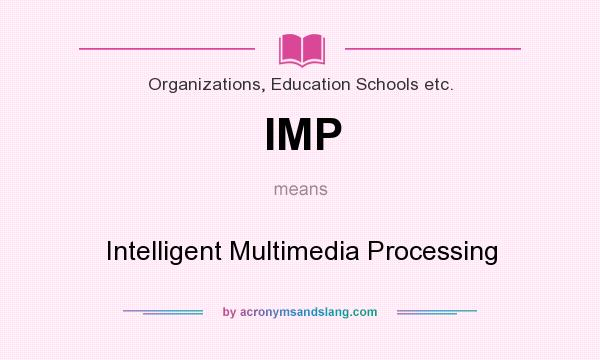 What does IMP mean? It stands for Intelligent Multimedia Processing