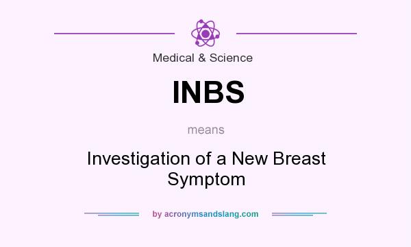 What does INBS mean? It stands for Investigation of a New Breast Symptom
