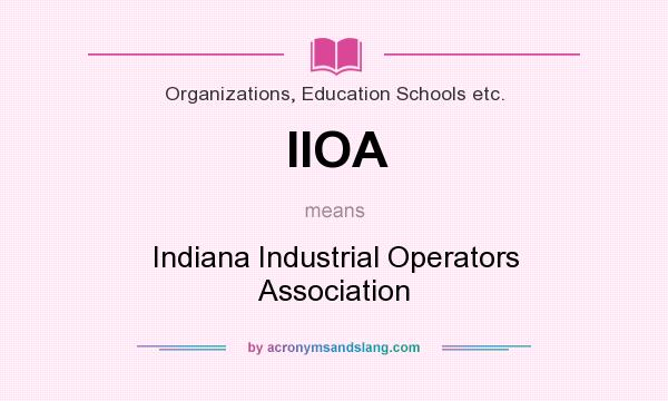 What does IIOA mean? It stands for Indiana Industrial Operators Association