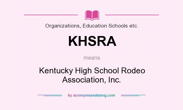 What does KHSRA mean? It stands for Kentucky High School Rodeo Association, Inc.