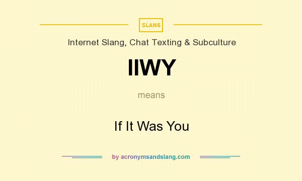 What does IIWY mean? It stands for If It Was You