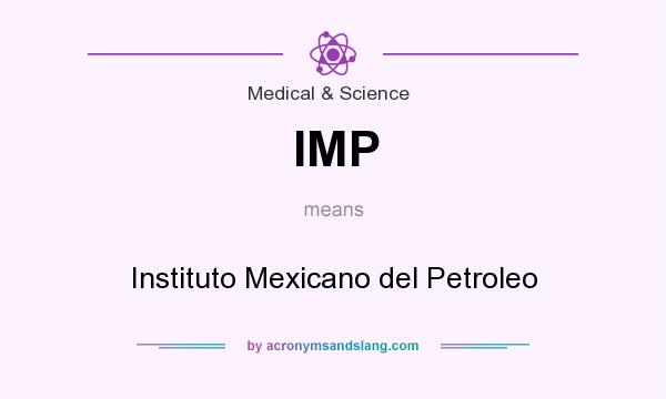 What does IMP mean? It stands for Instituto Mexicano del Petroleo