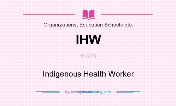 What does IHW mean? It stands for Indigenous Health Worker