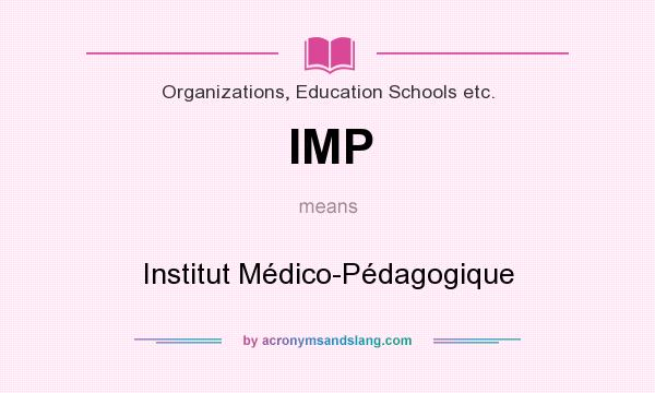 What does IMP mean? It stands for Institut Médico-Pédagogique
