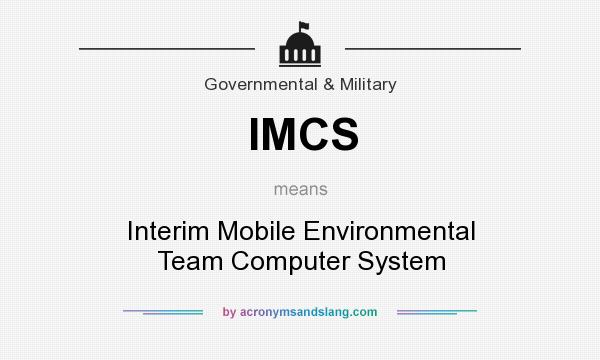 What does IMCS mean? It stands for Interim Mobile Environmental Team Computer System