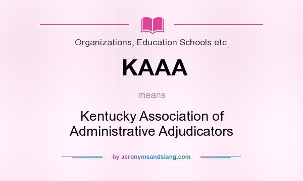 What does KAAA mean? It stands for Kentucky Association of Administrative Adjudicators