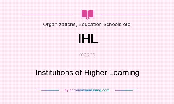 What does IHL mean? It stands for Institutions of Higher Learning