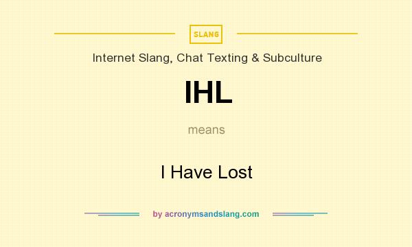 What does IHL mean? It stands for I Have Lost