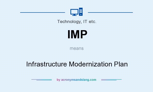 What does IMP mean? It stands for Infrastructure Modernization Plan