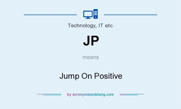 What does JP mean? It stands for Jump On Positive