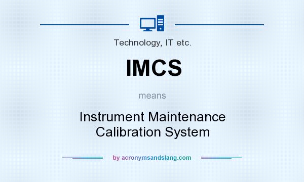 What does IMCS mean? It stands for Instrument Maintenance Calibration System