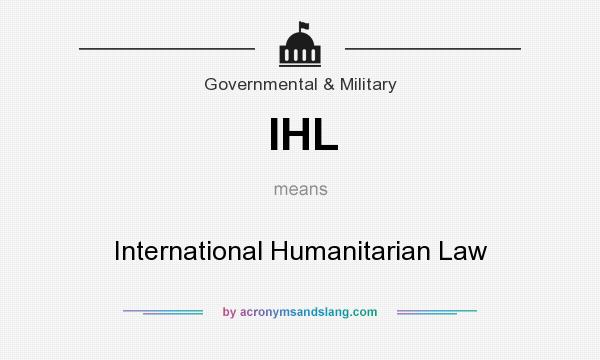 What does IHL mean? It stands for International Humanitarian Law