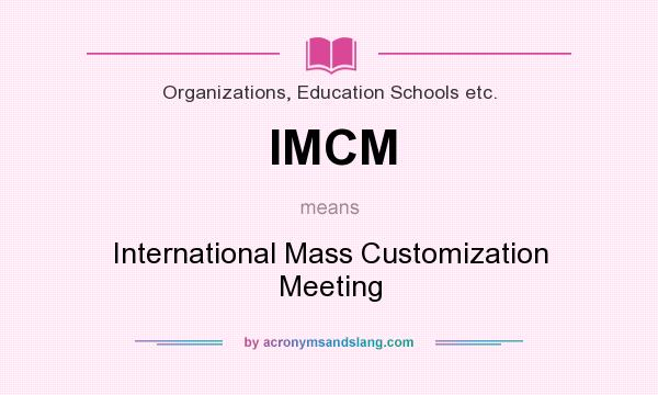 What does IMCM mean? It stands for International Mass Customization Meeting