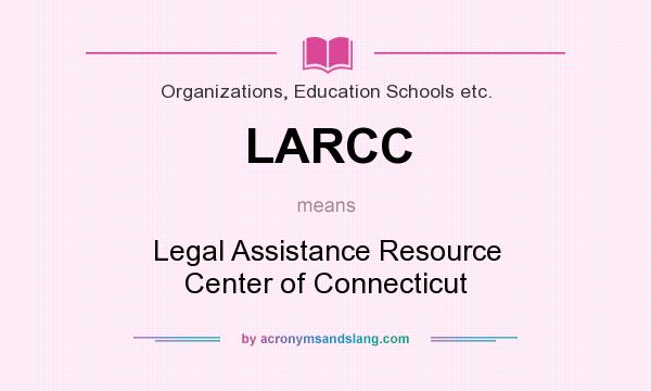 What does LARCC mean? It stands for Legal Assistance Resource Center of Connecticut