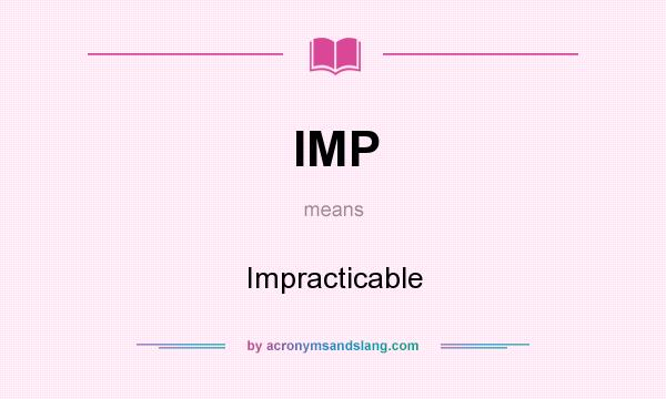What does IMP mean? It stands for Impracticable