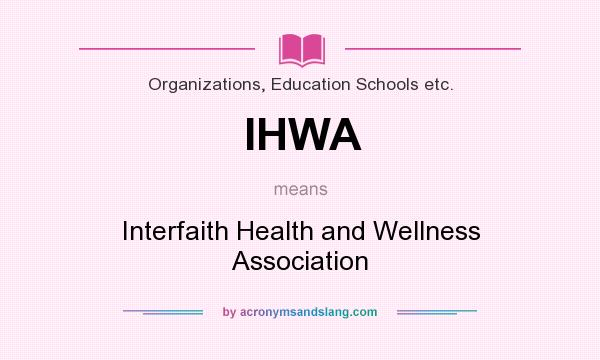 What does IHWA mean? It stands for Interfaith Health and Wellness Association