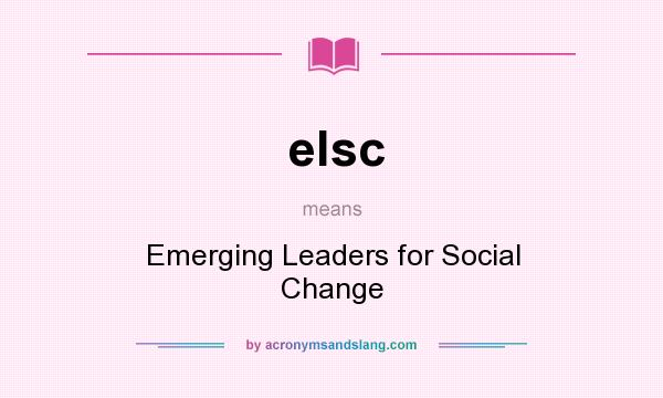 What does elsc mean? It stands for Emerging Leaders for Social Change