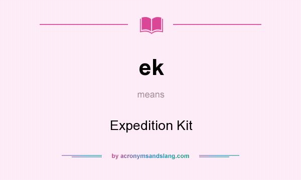 What does ek mean? It stands for Expedition Kit