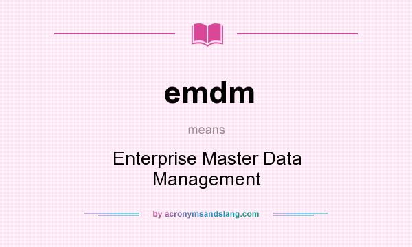 What does emdm mean? It stands for Enterprise Master Data Management