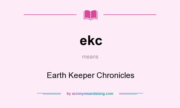 What does ekc mean? It stands for Earth Keeper Chronicles