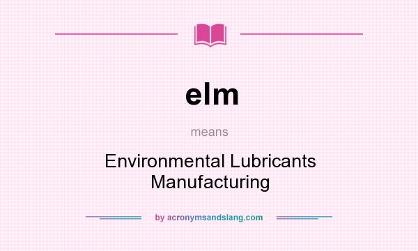 What does elm mean? It stands for Environmental Lubricants Manufacturing