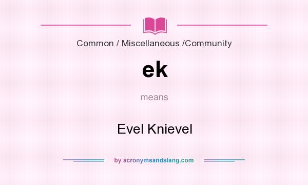 What does ek mean? It stands for Evel Knievel