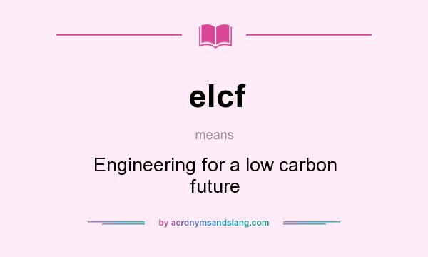 What does elcf mean? It stands for Engineering for a low carbon future