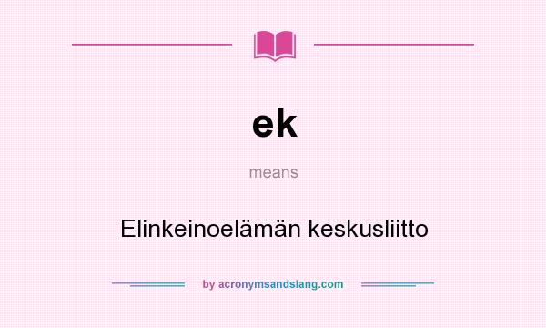 What does ek mean? It stands for Elinkeinoelämän keskusliitto