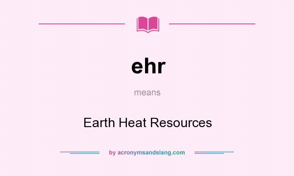 What does ehr mean? It stands for Earth Heat Resources