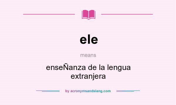What does ele mean? It stands for enseÑanza de la lengua extranjera