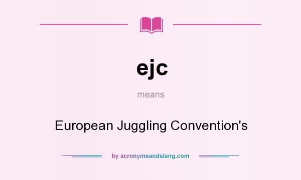 What does ejc mean? It stands for European Juggling Convention`s